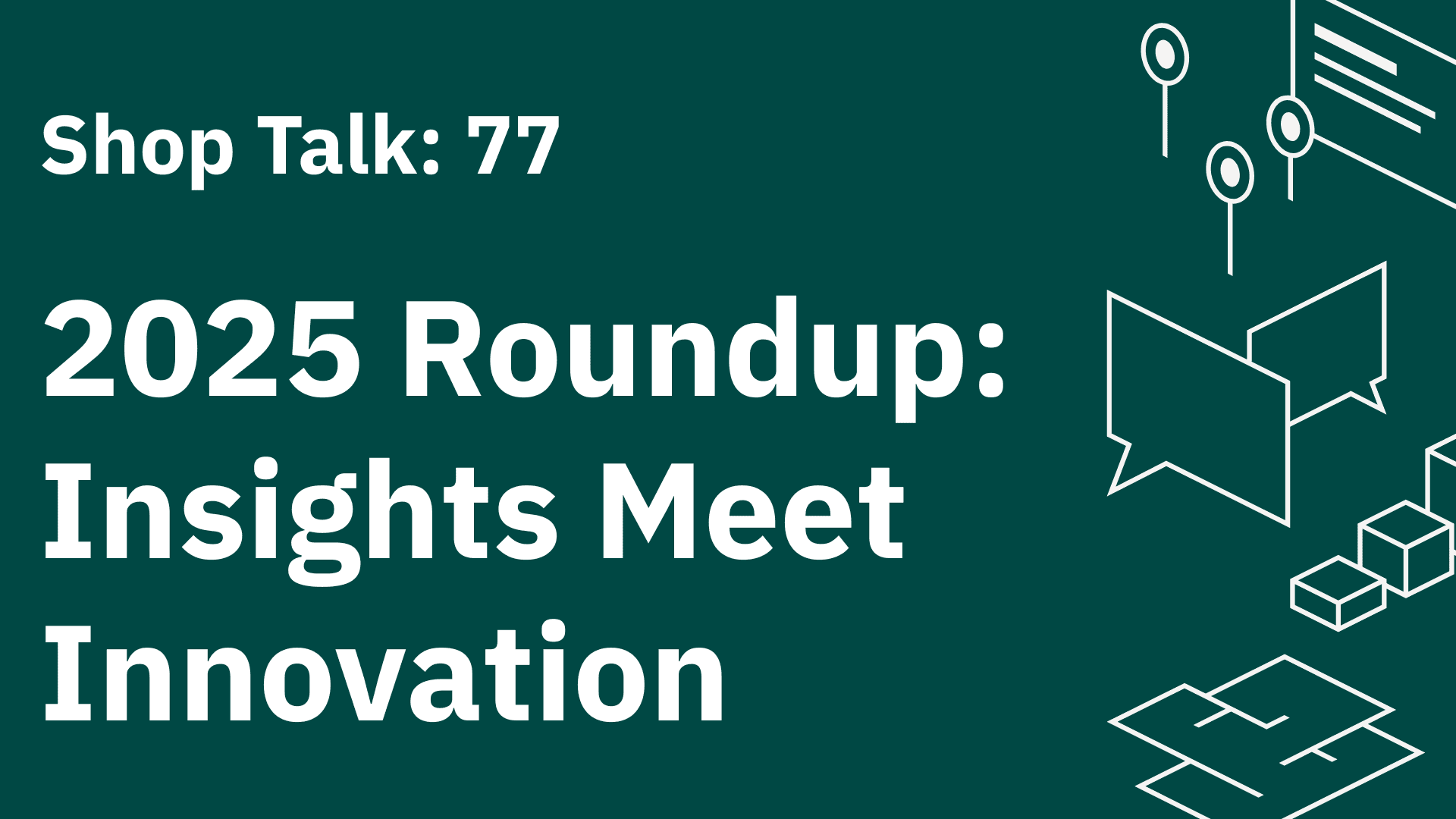 Shop Talk 77: 2025 Roundup – Insights Meet Innovation